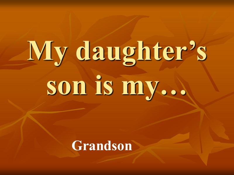 My daughter’s son is my… Grandson